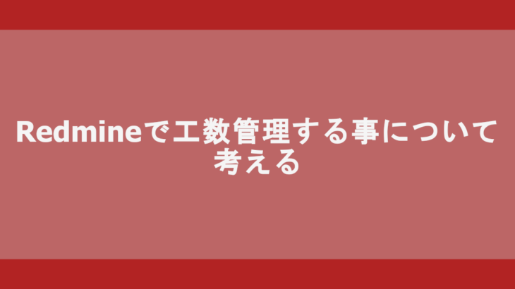 Redmineで工数管理する事について考える。