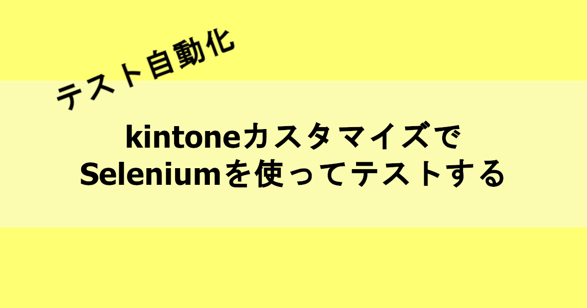 自動テスト】kintoneカスタマイズでSeleniumを使ってテストする【Node 