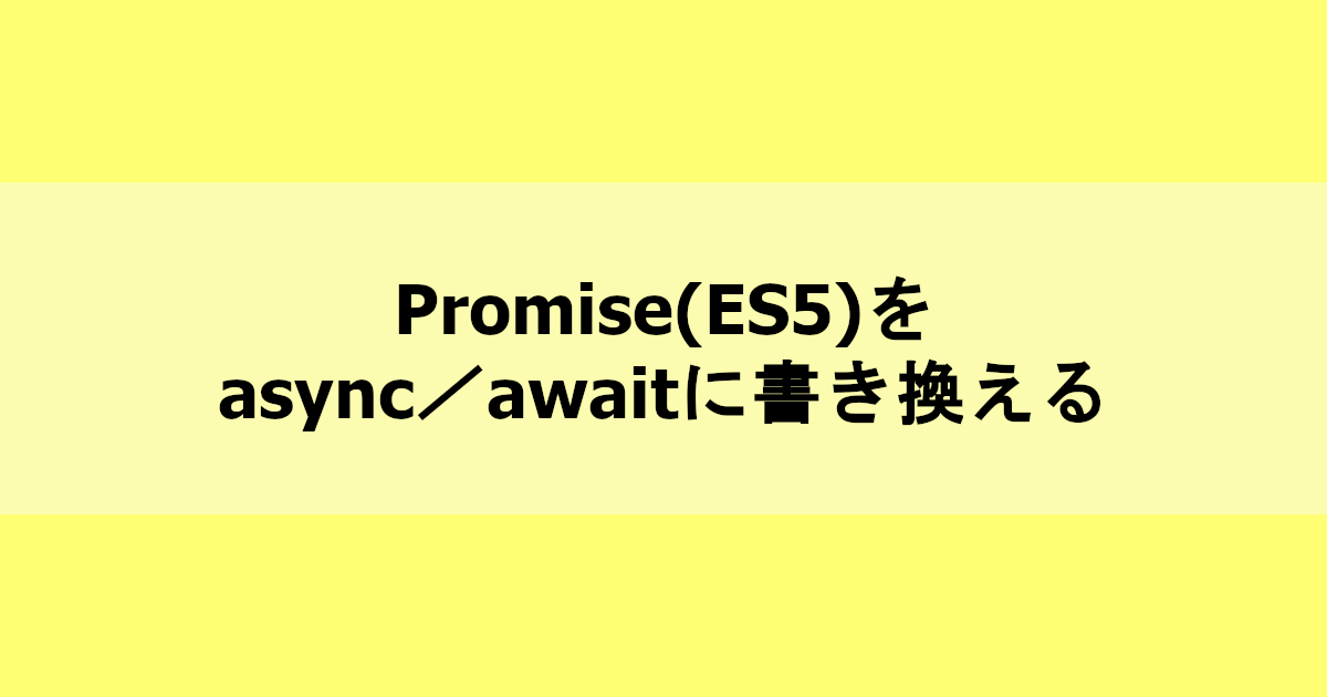 Promise Es5 をasync Awaitに書き換える 試行錯誤してみた